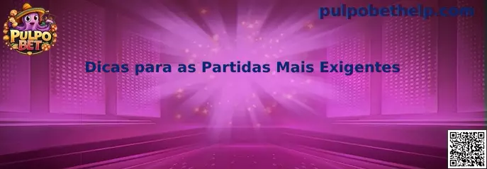 Dicas para as Partidas Mais Exigentes