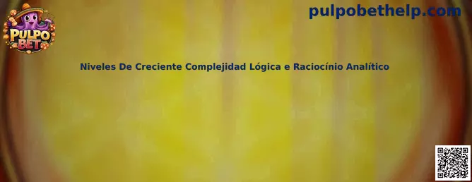 Niveles de creciente complejidad lógica y raciocinio analítico